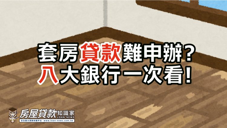 套房貸款難申辦?八大銀行一次看!