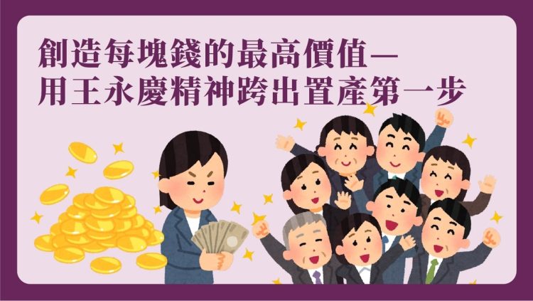 創造每塊錢的最高價值—用王永慶精神跨出置產第一步