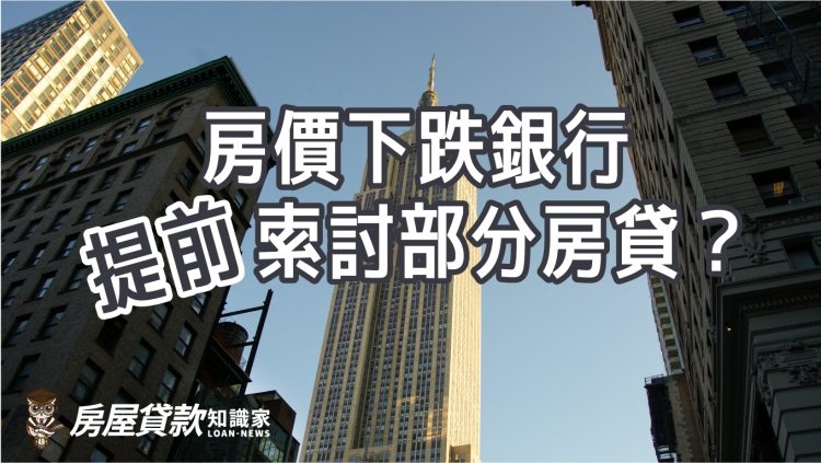 房價下跌銀行提前索討部分房貸？或本金差額