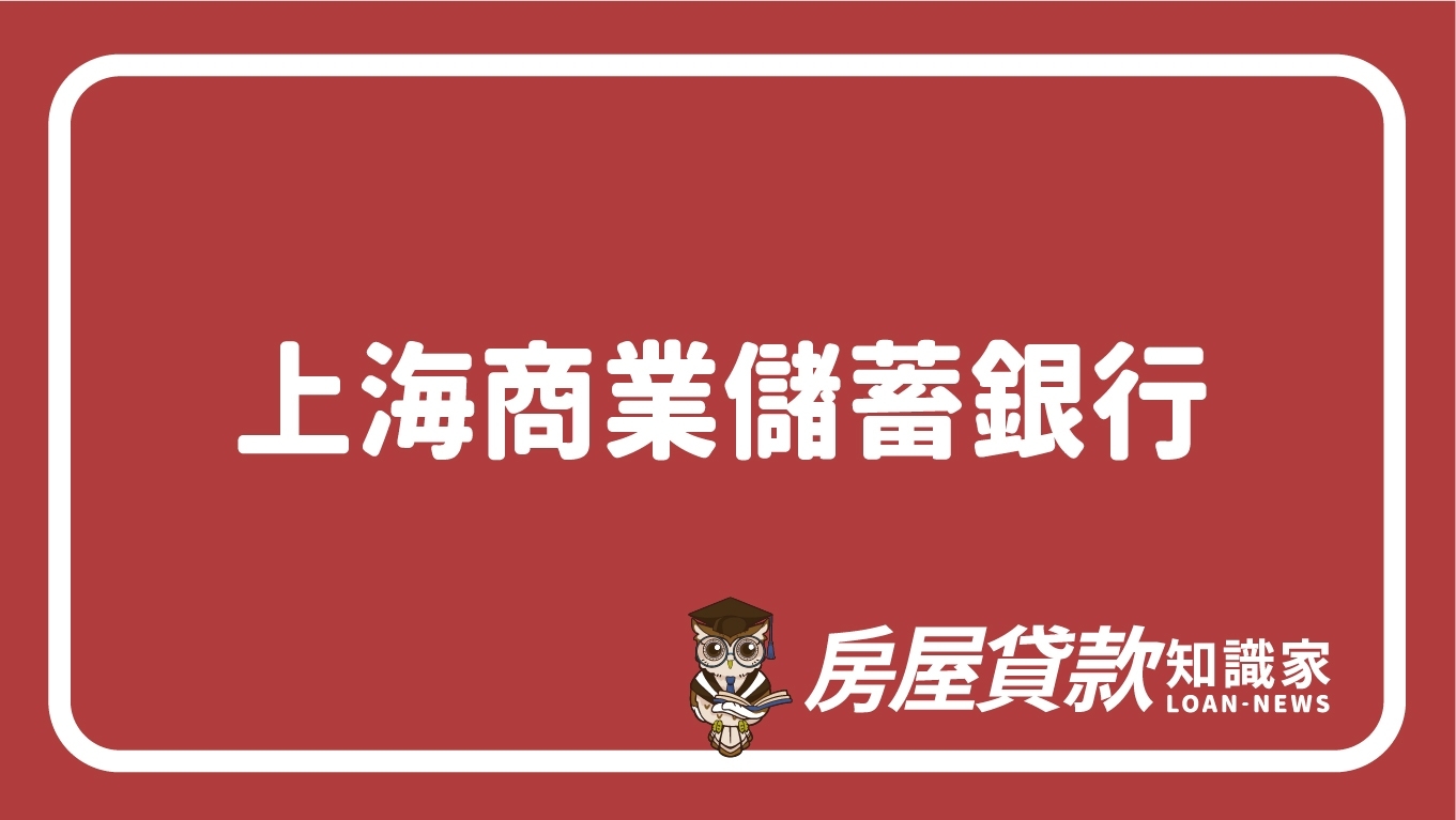 上海商業儲蓄銀行- 房屋貸款知識家-專業房貸資料庫