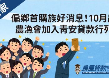 偏鄉首購族好消息！10月起農漁會加入青安貸款行列