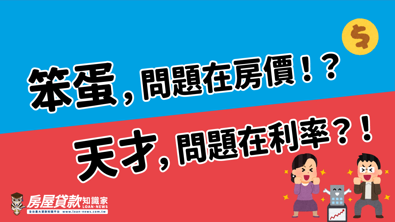 笨蛋，問題在房價！？ 天才，問題在利率？！
