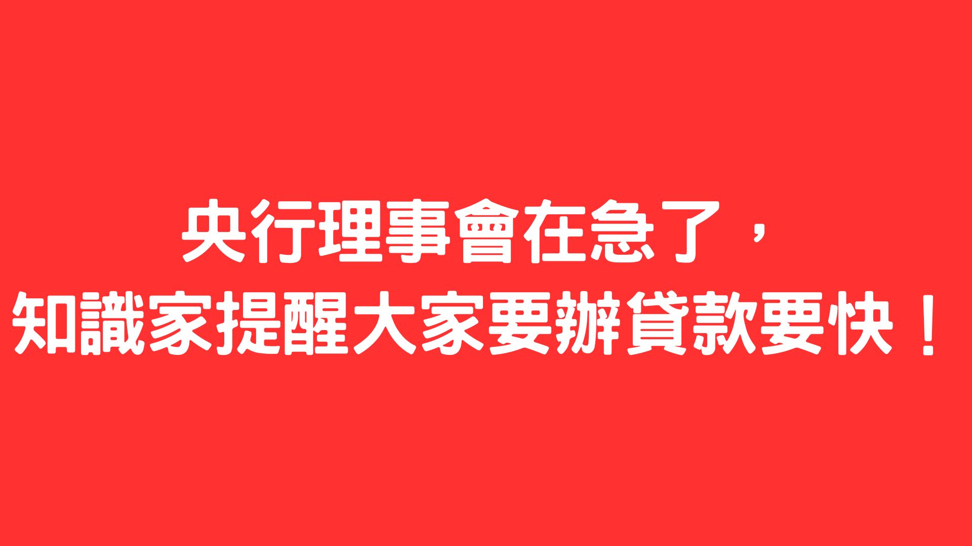 央行理事會在急了，知識家提醒大家要辦貸款要快！