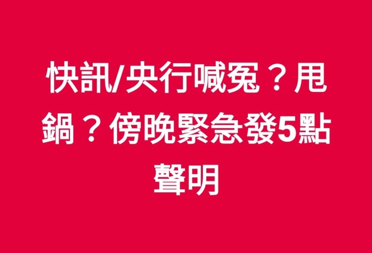 快訊/央行喊冤?甩鍋? 傍晚緊急發5點聲明