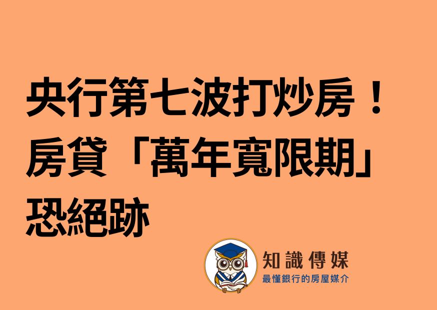央行第七波打炒房！ 房貸「萬年寬限期」恐絕跡