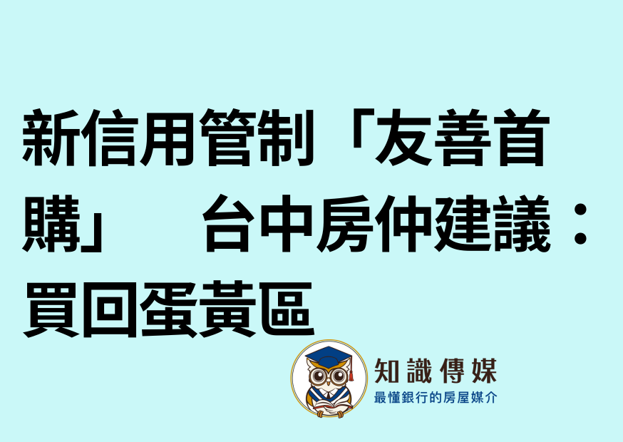 新信用管制「友善首購」 台中房仲建議:買回蛋黃區