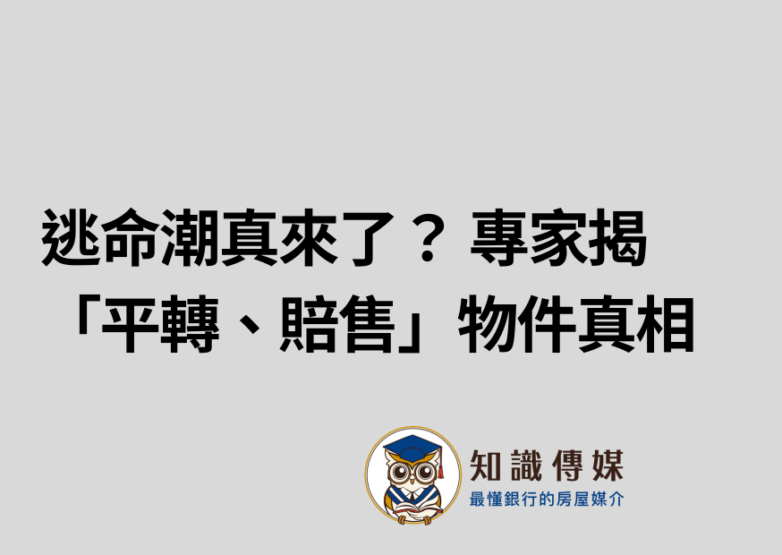 逃命潮真來了？ 專家揭「平轉、賠售」物件真相