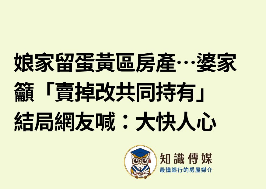 娘家留蛋黃區房產…婆家籲「賣掉改共同持有」 結局網友喊：大快人心