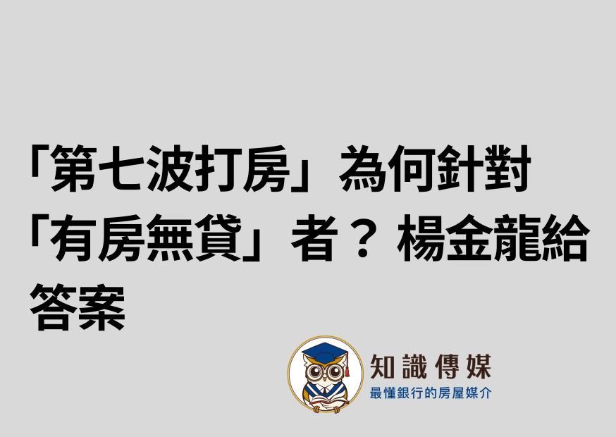 「第七波打房」為何針對「有房無貸」者？ 楊金龍給答案