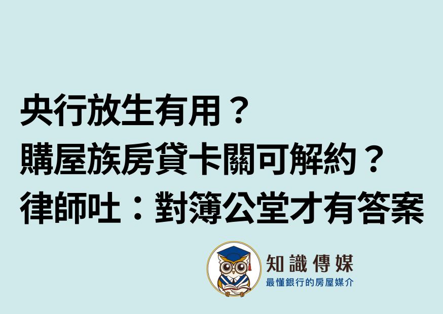 央行放生有用？購屋族房貸卡關可解約？律師吐：對簿公堂才有答案