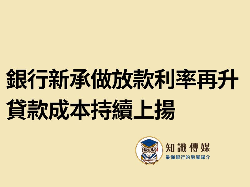 銀行新承做放款利率再升 貸款成本持續上揚