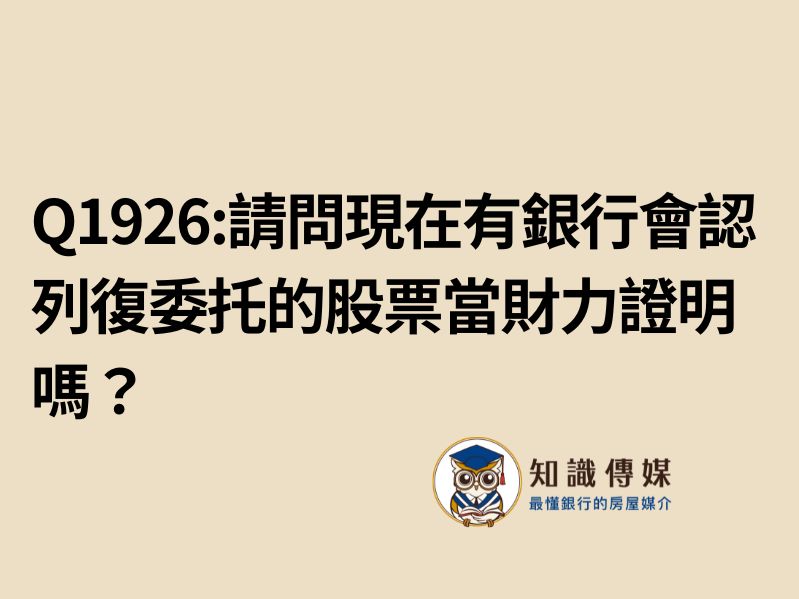 Q1926:請問現在有銀行會認列復委托的股票當財力證明嗎?