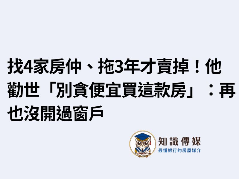 找4家房仲、拖3年才賣掉！他勸世「別貪便宜買這款房」：再也沒開過窗戶