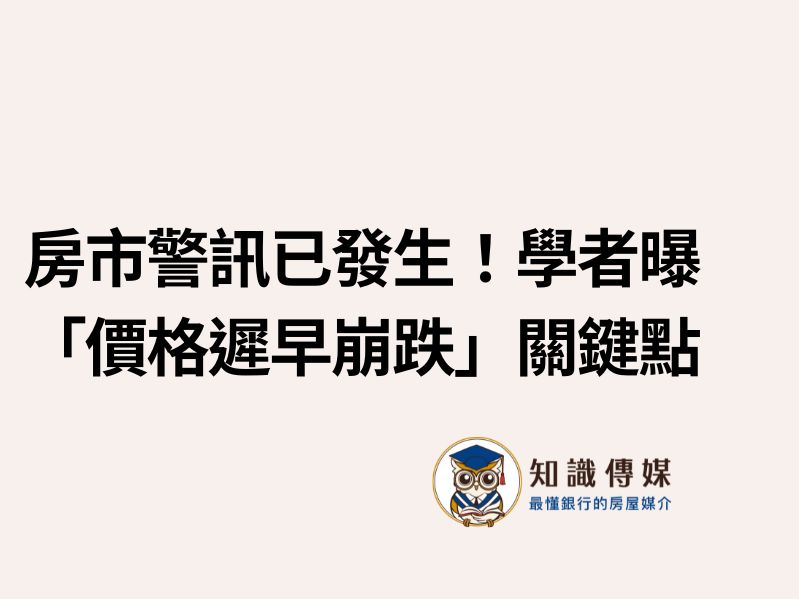 房市警訊已發生！學者曝「價格遲早崩跌」關鍵點