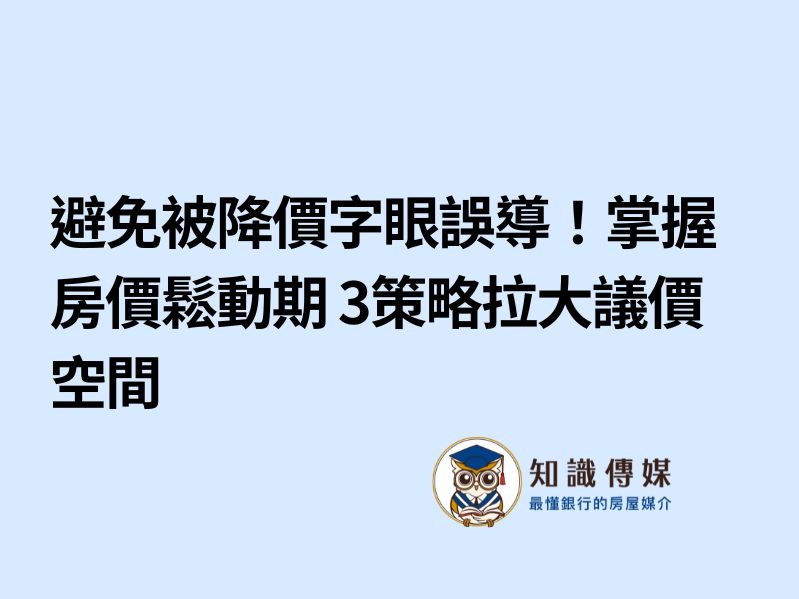 避免被降價字眼誤導！掌握房價鬆動期 3策略拉大議價空間
