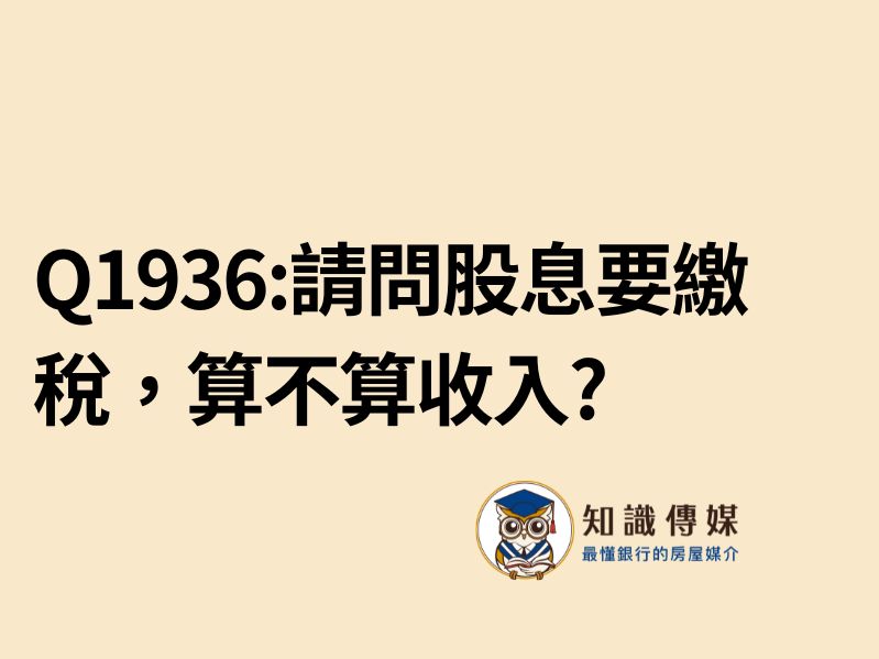 Q1936:請問股息要繳稅，算不算收入?