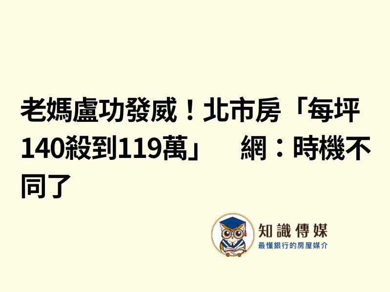 老媽盧功發威！北市房「每坪140殺到119萬」　網：時機不同了