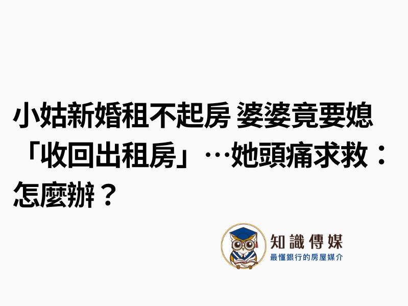 小姑新婚租不起房 婆婆竟要媳「收回出租房」…她頭痛求救：怎麼辦？