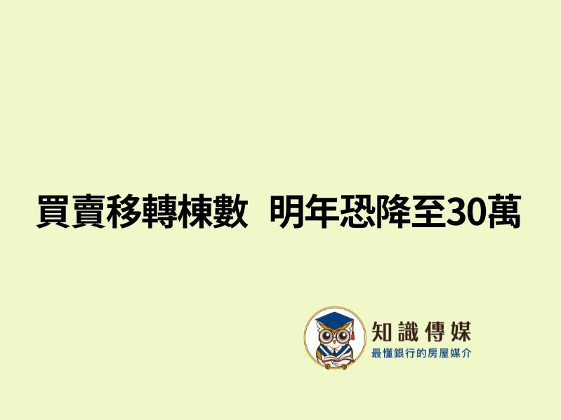 買賣移轉棟數　明年恐降至30萬