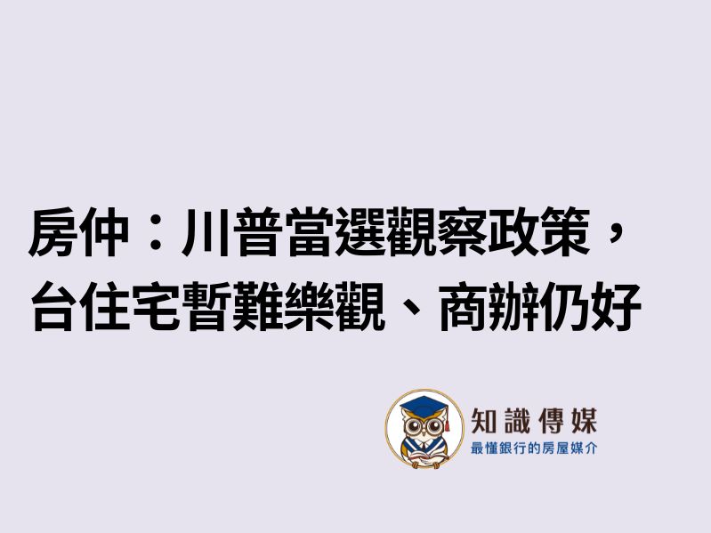 房仲：川普當選觀察政策，台住宅暫難樂觀、商辦仍好