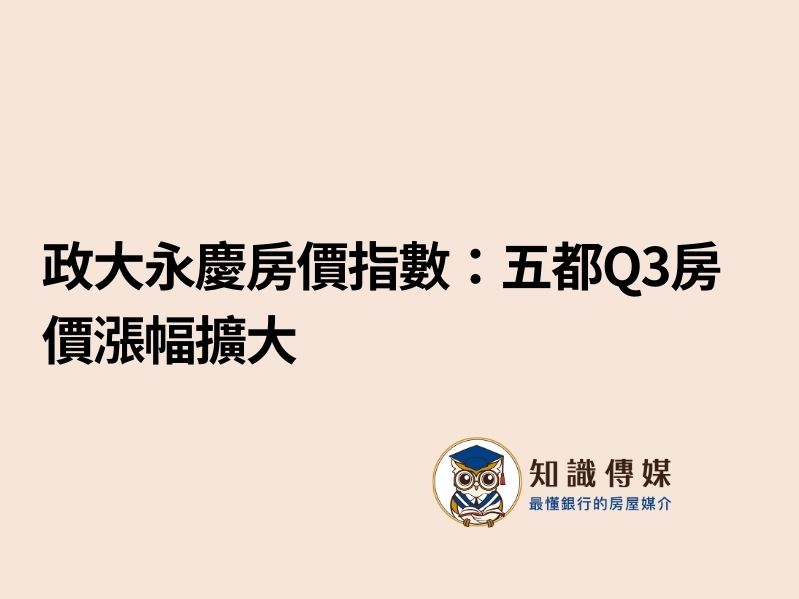 政大永慶房價指數：五都Q3房價漲幅擴大