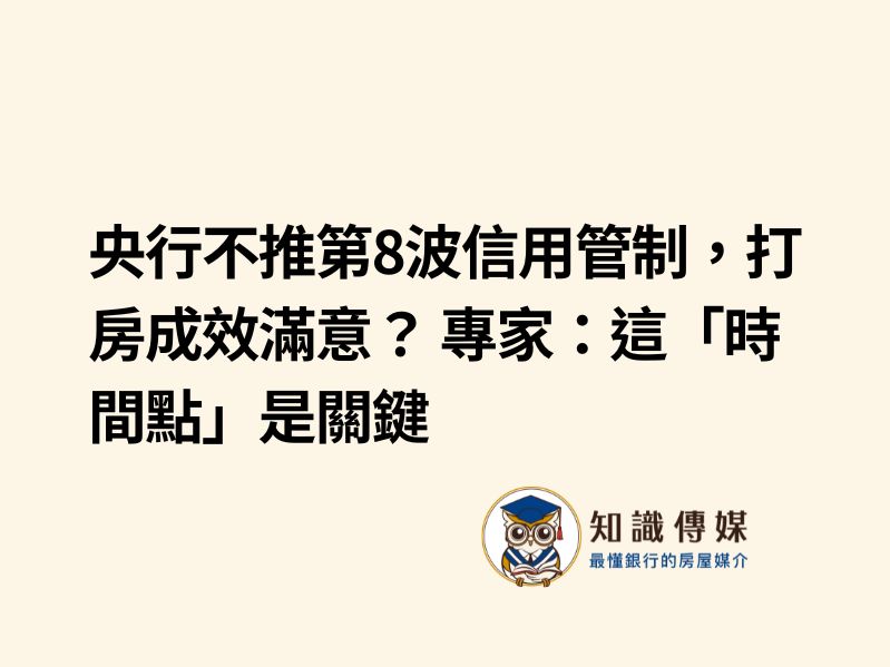 央行不推第8波信用管制，打房成效滿意？ 專家：這「時間點」是關鍵