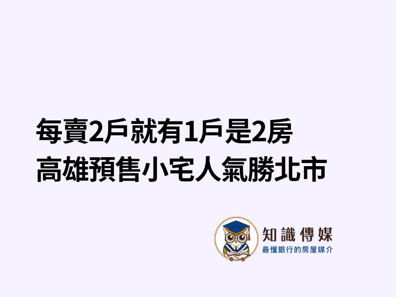 每賣2戶就有1戶是2房　高雄預售小宅人氣勝北市