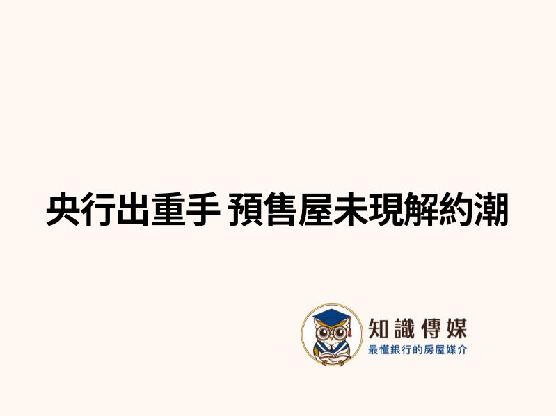 央行出重手 預售屋未現解約潮