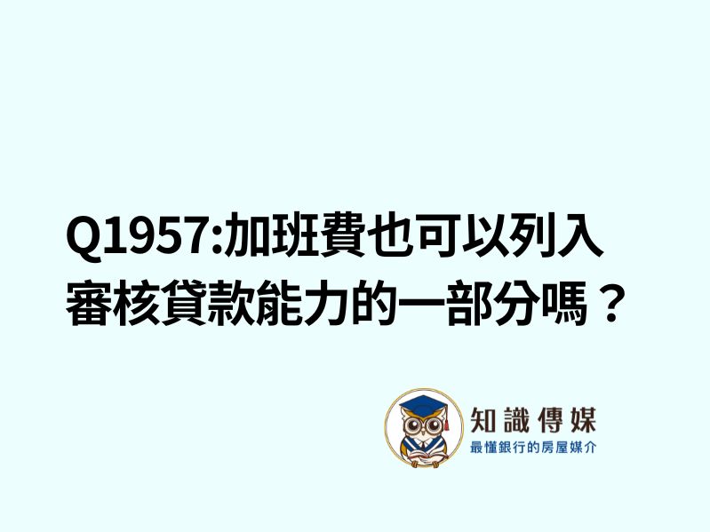 Q1957:加班費也可以列入審核貸款能力的一部分嗎？
