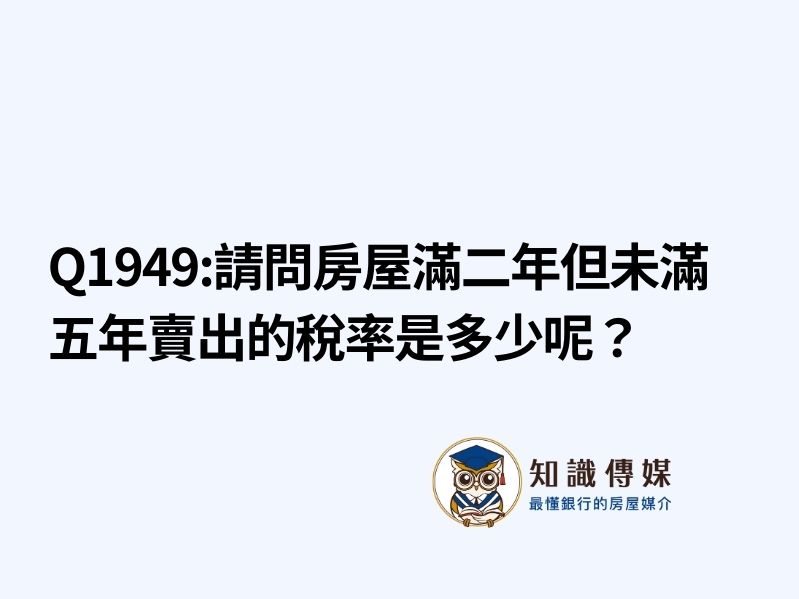 Q1949:請問房屋滿二年但未滿五年賣出的稅率是多少呢？