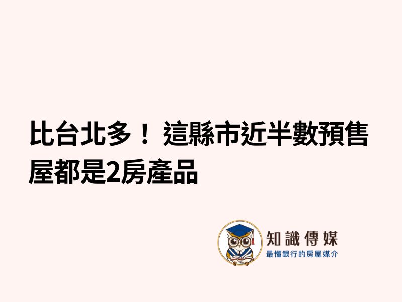 比台北多！ 這縣市近半數預售屋都是2房產品