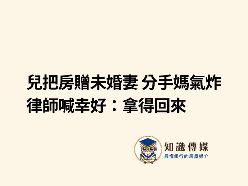 兒把房贈未婚妻 分手媽氣炸 律師喊幸好：拿得回來