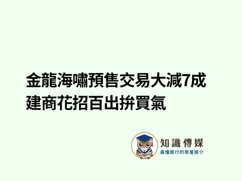 金龍海嘯預售交易大減7成　建商花招百出拚買氣