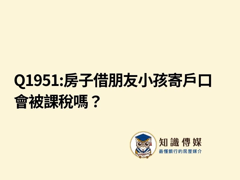 Q1951:房子借朋友小孩寄戶口會被課稅嗎？