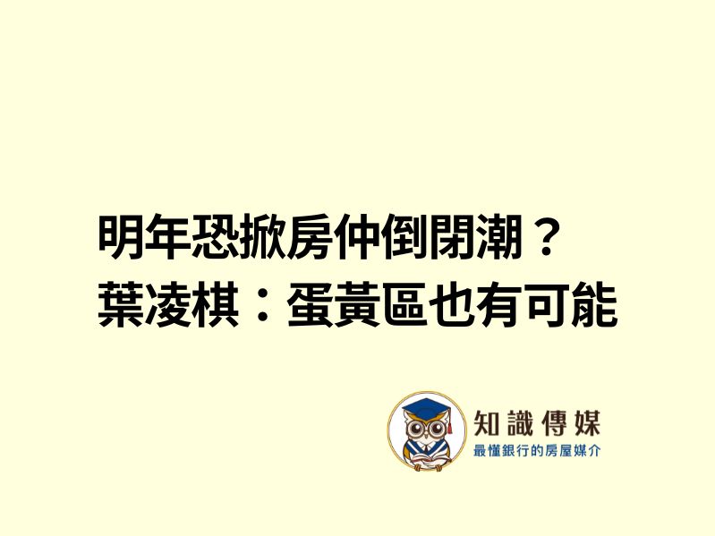 明年恐掀房仲倒閉潮？葉凌棋：蛋黃區也有可能