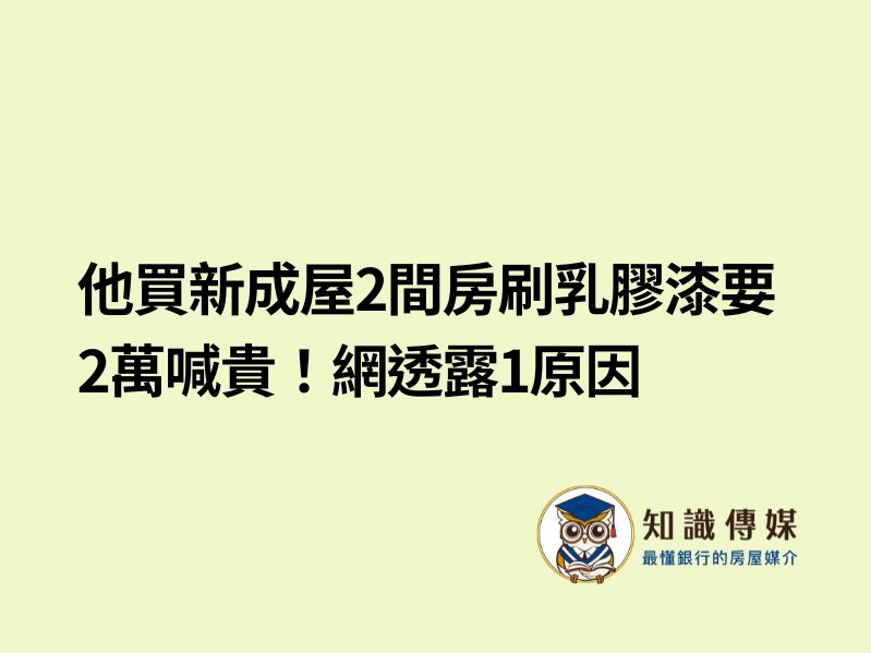 他買新成屋2間房刷乳膠漆要2萬喊貴！網透露1原因