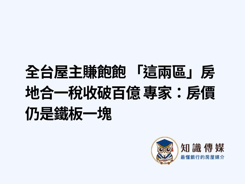 全台屋主賺飽飽 「這兩區」房地合一稅收破百億 專家：房價仍是鐵板一塊