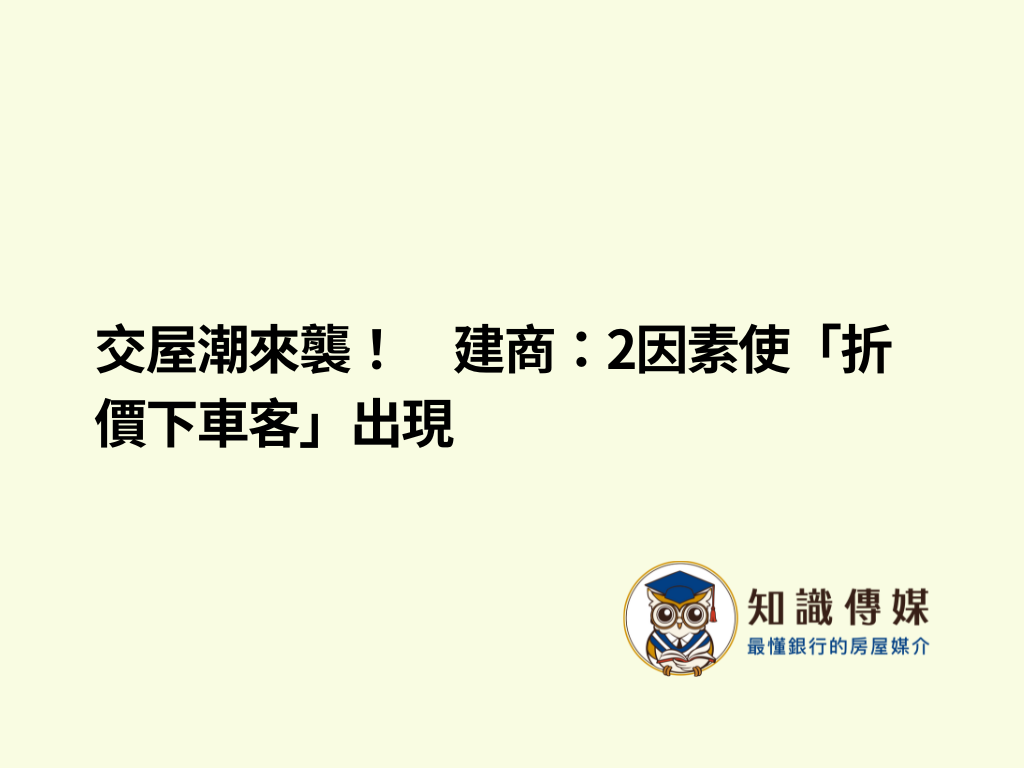 交屋潮來襲！　建商：2因素使「折價下車客」出現