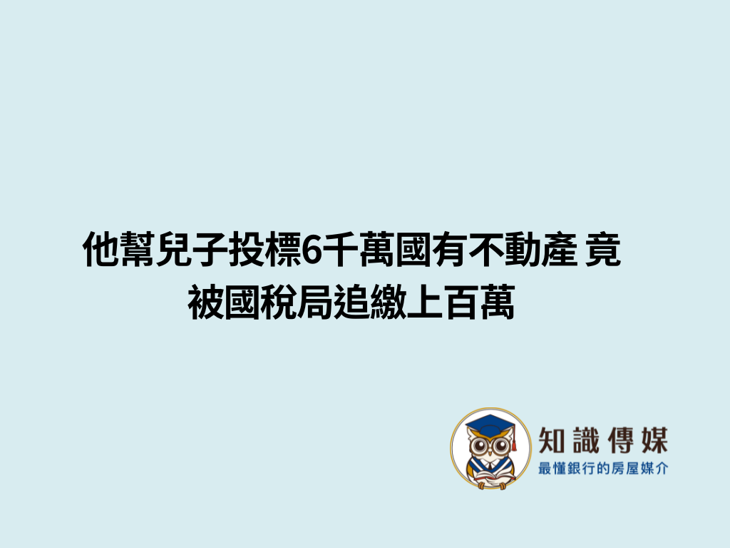 他幫兒子投標6千萬國有不動產 竟被國稅局追繳上百萬