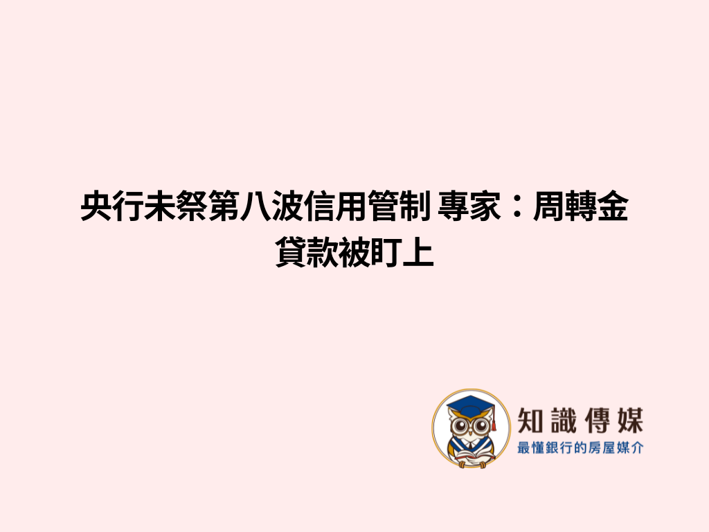 央行未祭第八波信用管制 專家：周轉金貸款被盯上