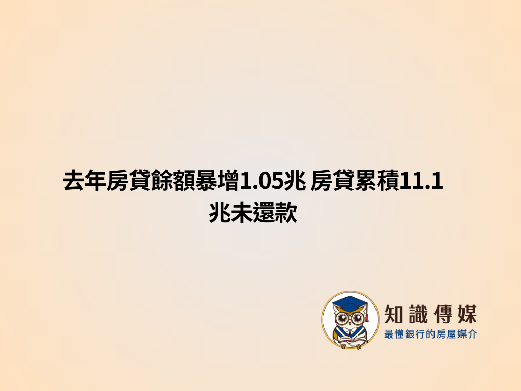 去年房貸餘額暴增1.05兆 房貸累積11.1兆未還款