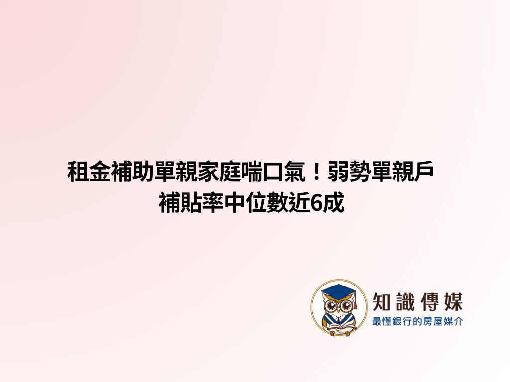 租金補助單親家庭喘口氣！弱勢單親戶補貼率中位數近6成