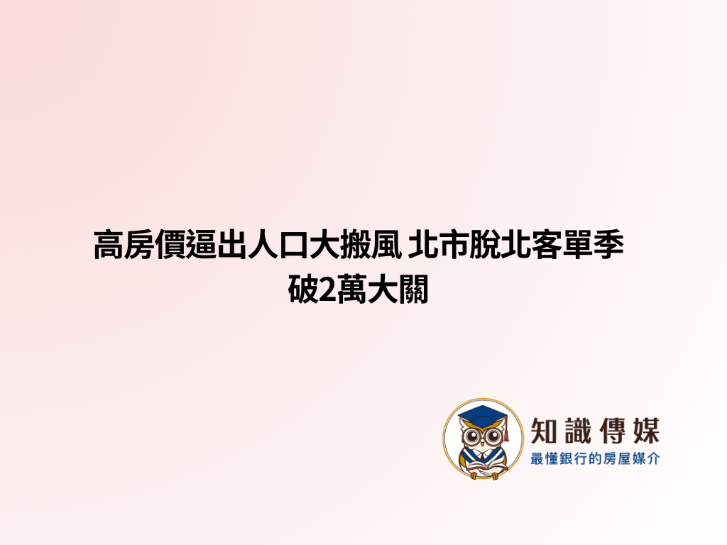 高房價逼出人口大搬風 北市脫北客單季破2萬大關