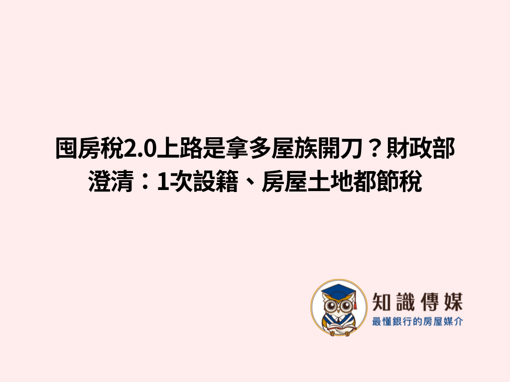 囤房稅2.0上路是拿多屋族開刀？財政部澄清：1次設籍、房屋土地都節稅