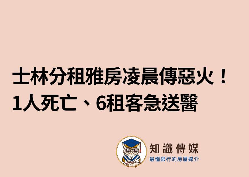 士林分租雅房凌晨傳惡火！1人死亡、6租客急送醫