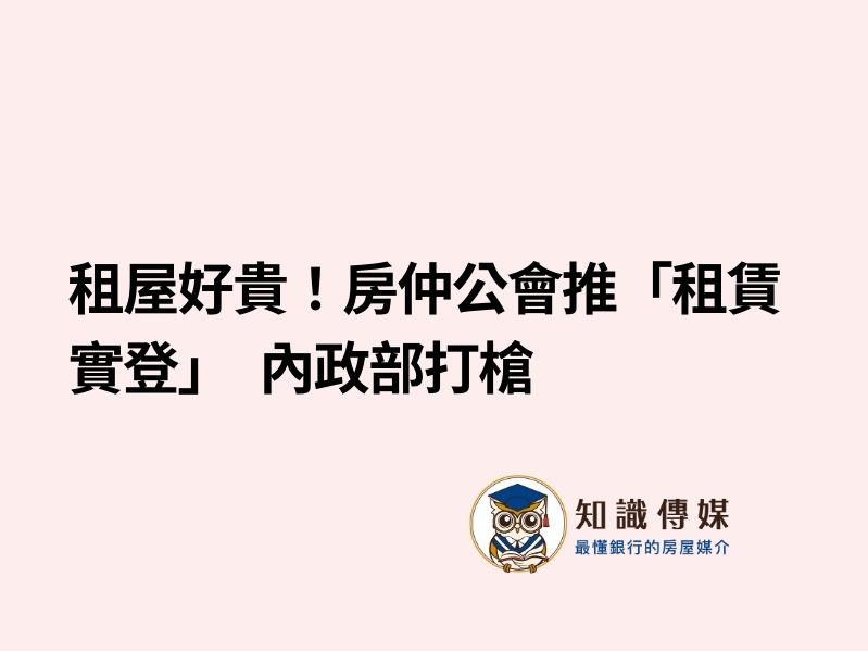 租屋好貴!房仲公會推「租賃實登」 內政部打槍